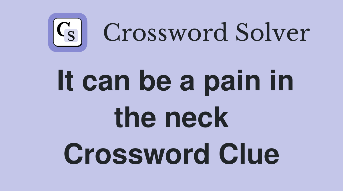 It can be a pain in the neck Crossword Clue