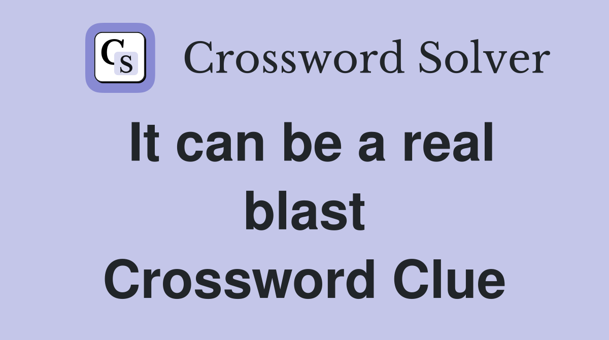 It can be a real blast Crossword Clue