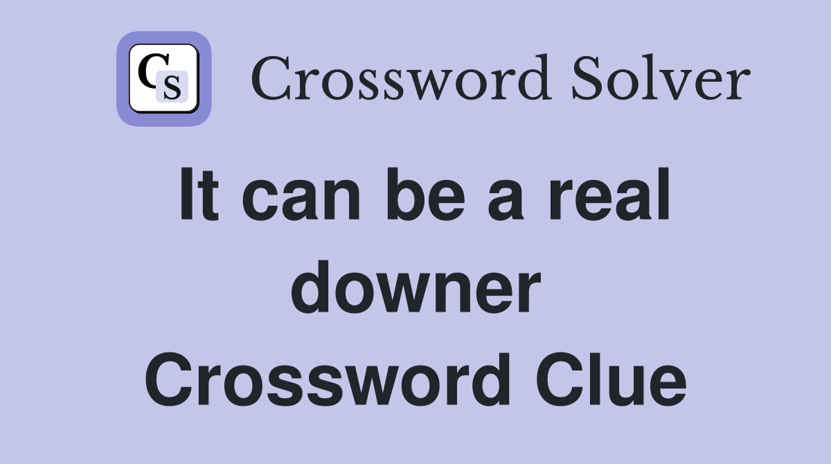 It can be a real downer Crossword Clue