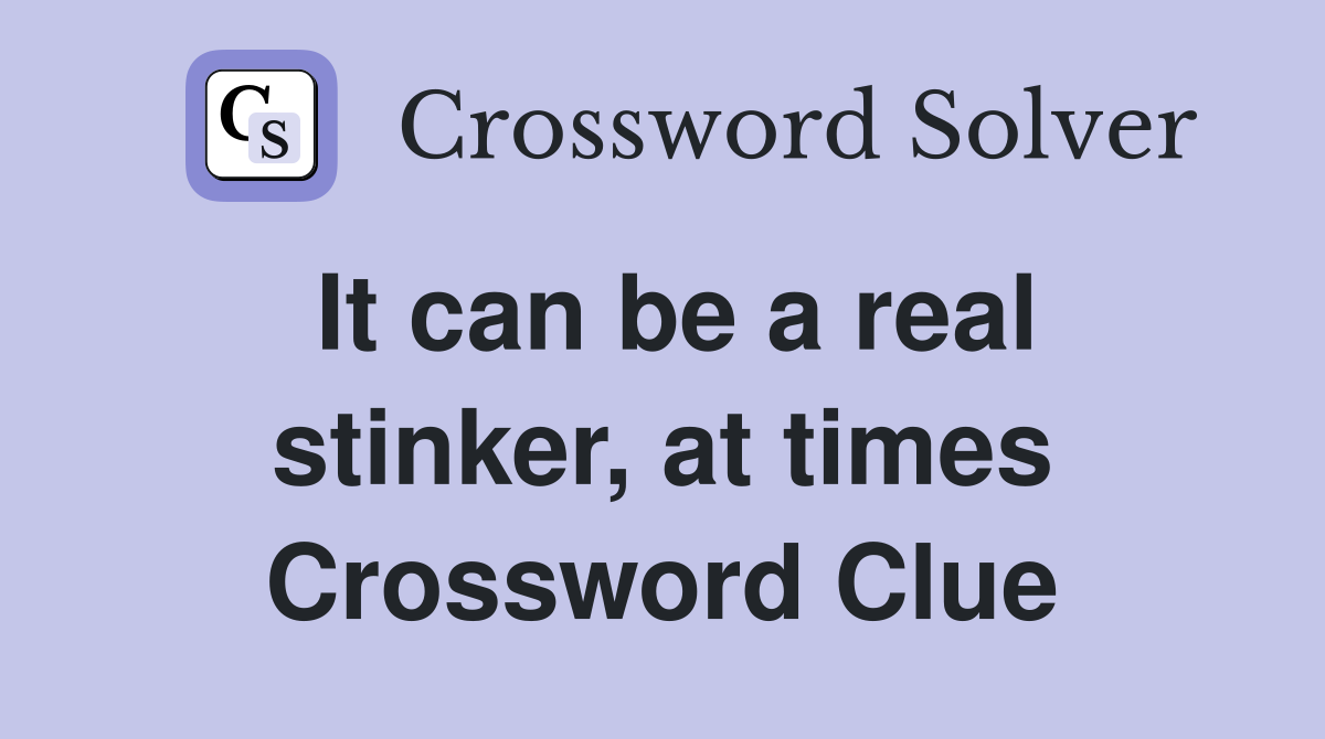 It can be a real stinker, at times Crossword Clue