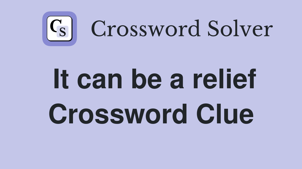It can be a relief Crossword Clue
