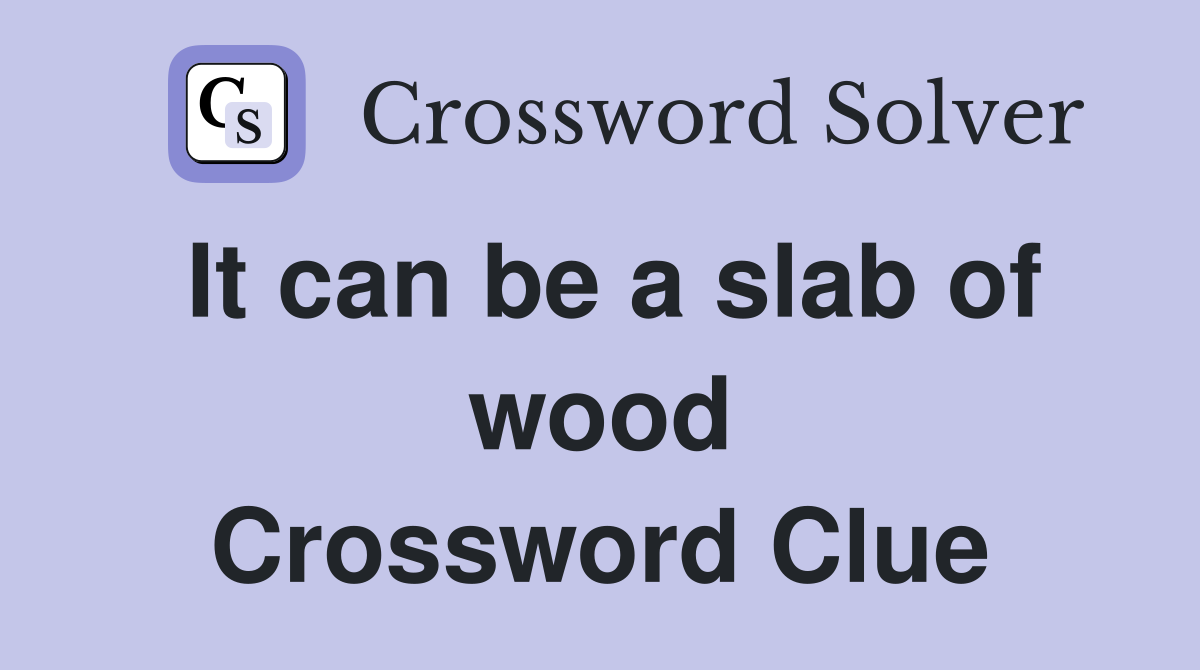 It can be a slab of wood Crossword Clue