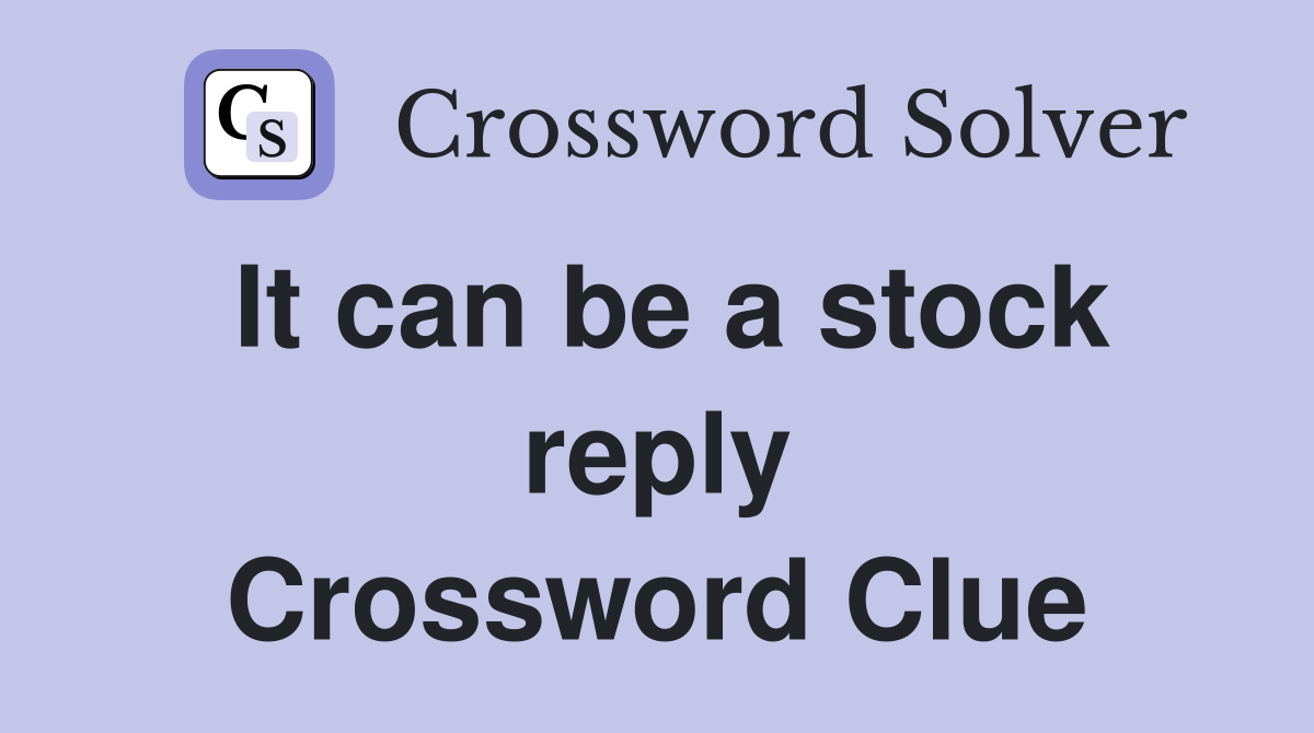 It can be a stock reply Crossword Clue