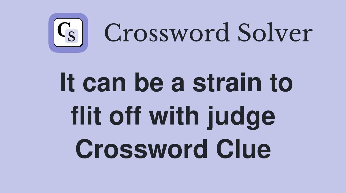 It can be a strain to flit off with judge Crossword Clue