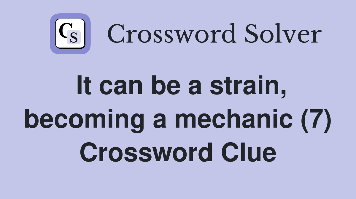 It can be a strain, becoming a mechanic (7) Crossword Clue