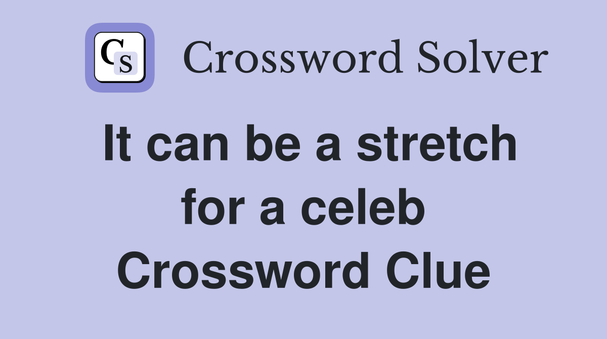 It can be a stretch for a celeb Crossword Clue