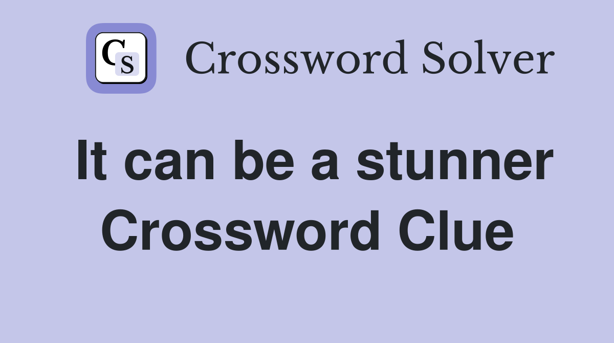 It can be a stunner Crossword Clue