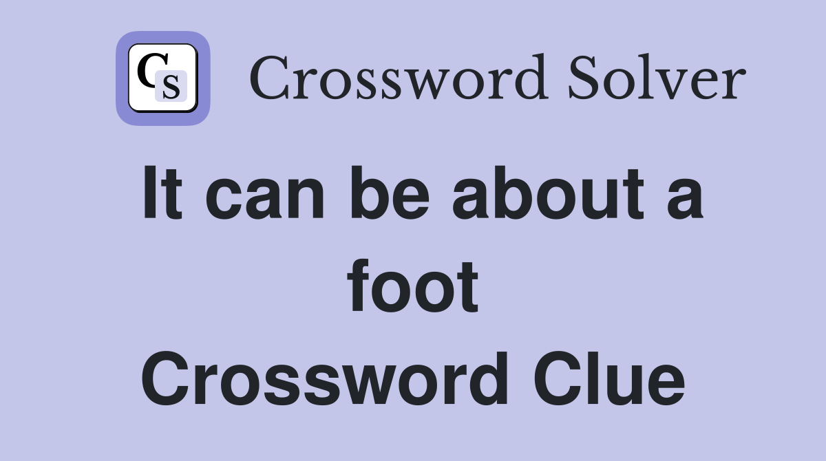 It can be about a foot Crossword Clue