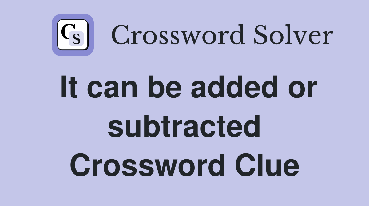 It can be added or subtracted Crossword Clue