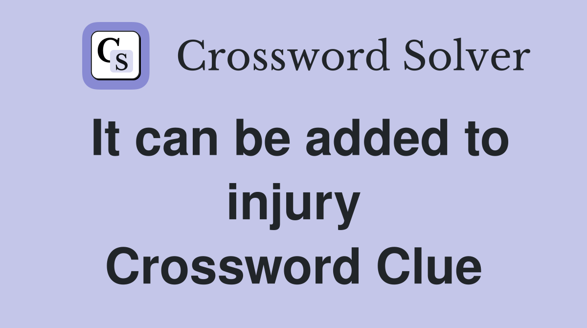 It can be added to injury Crossword Clue