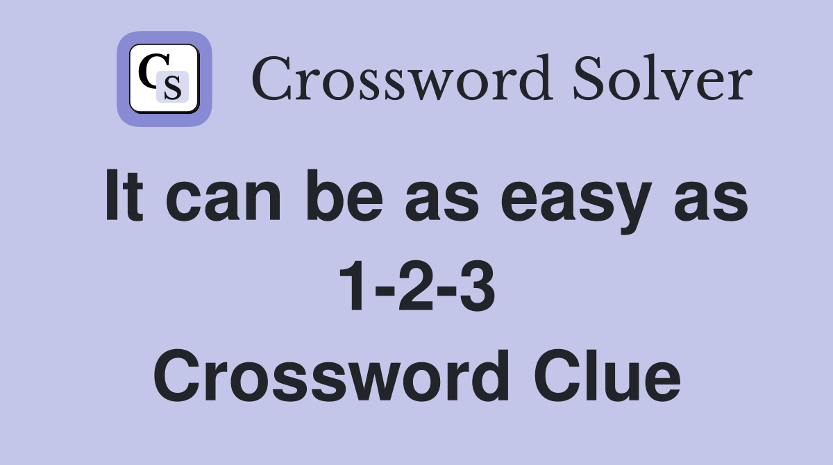 It can be as easy as 1-2-3 Crossword Clue