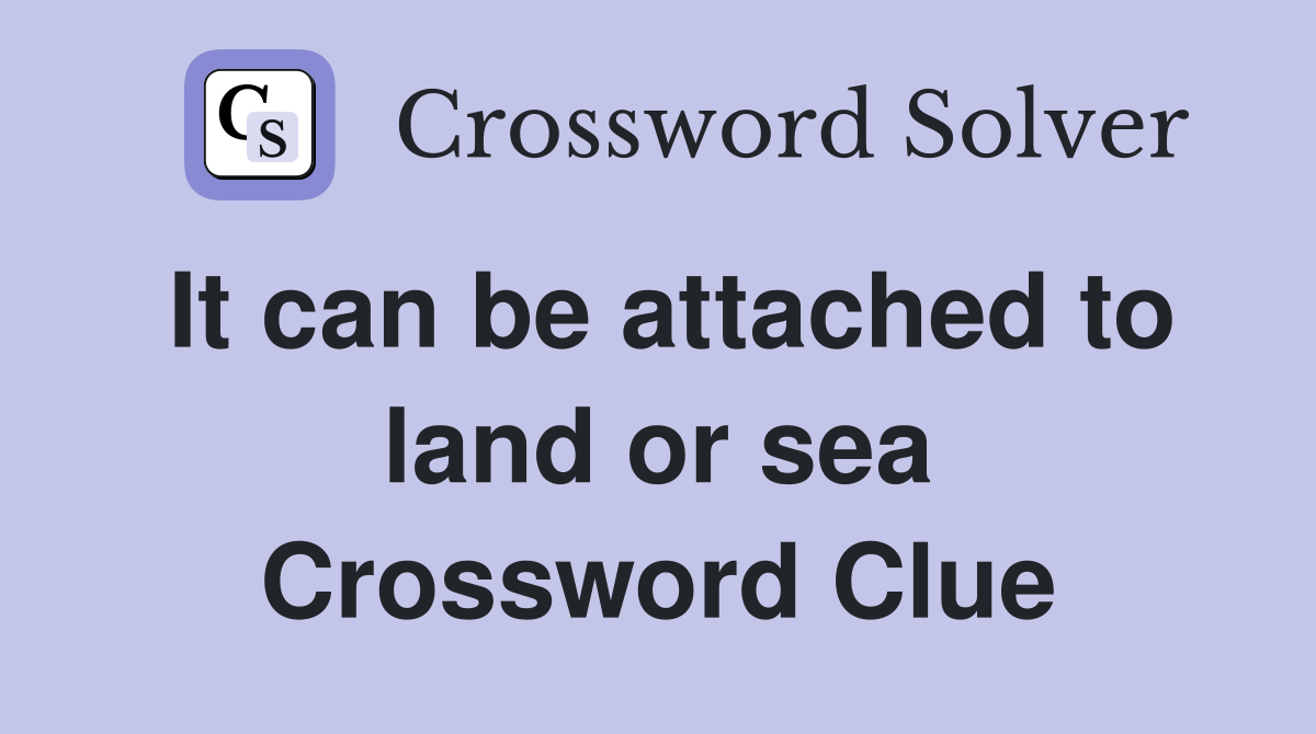 It can be attached to land or sea Crossword Clue