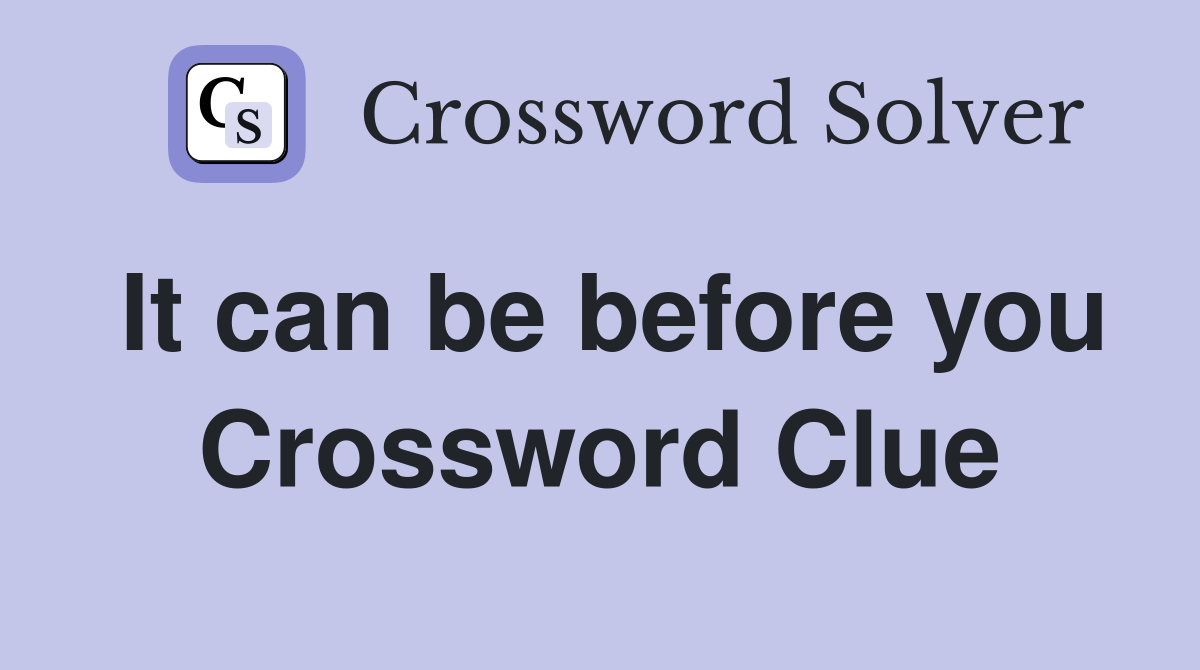 It can be before you Crossword Clue