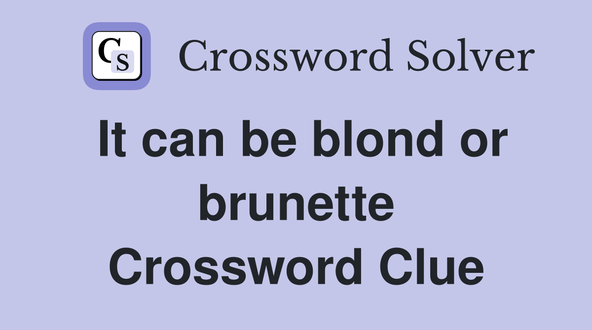 It can be blond or brunette Crossword Clue