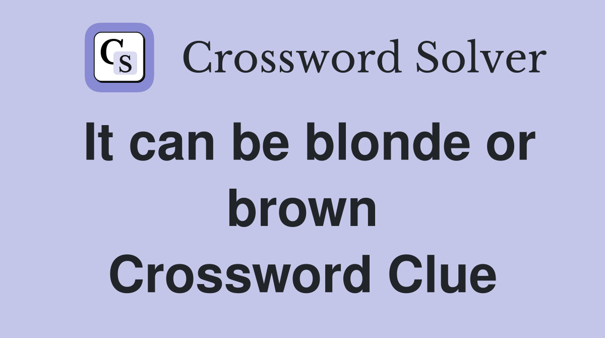 It can be blonde or brown Crossword Clue
