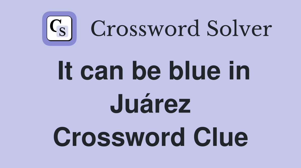 It can be blue in Juárez Crossword Clue