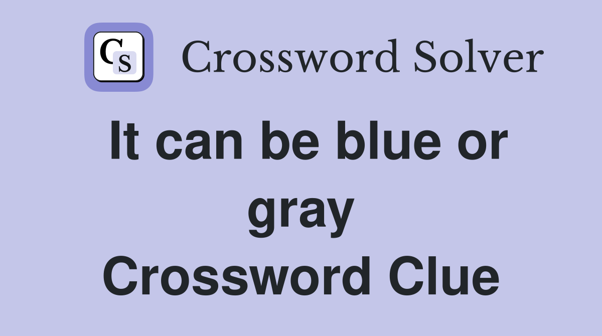 It can be blue or gray Crossword Clue