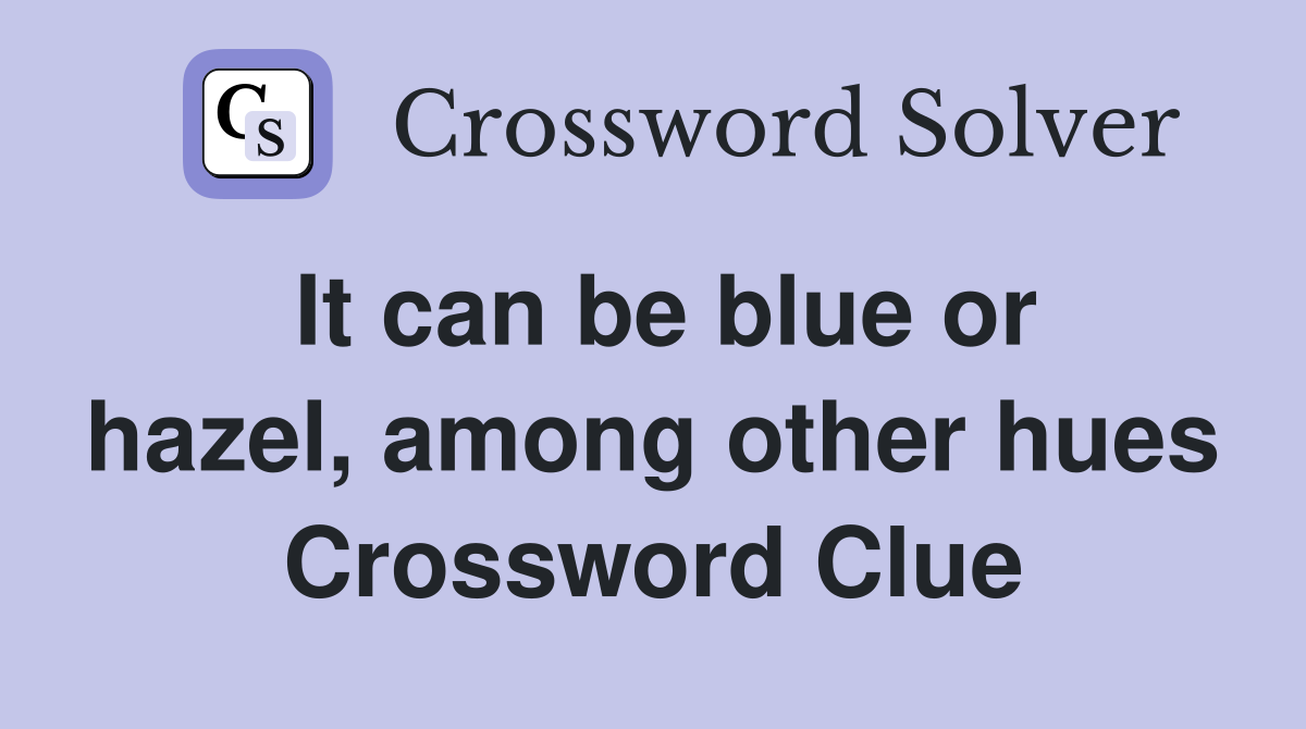 It can be blue or hazel, among other hues Crossword Clue