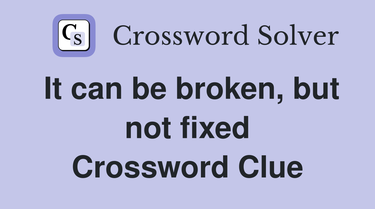 It can be broken, but not fixed Crossword Clue