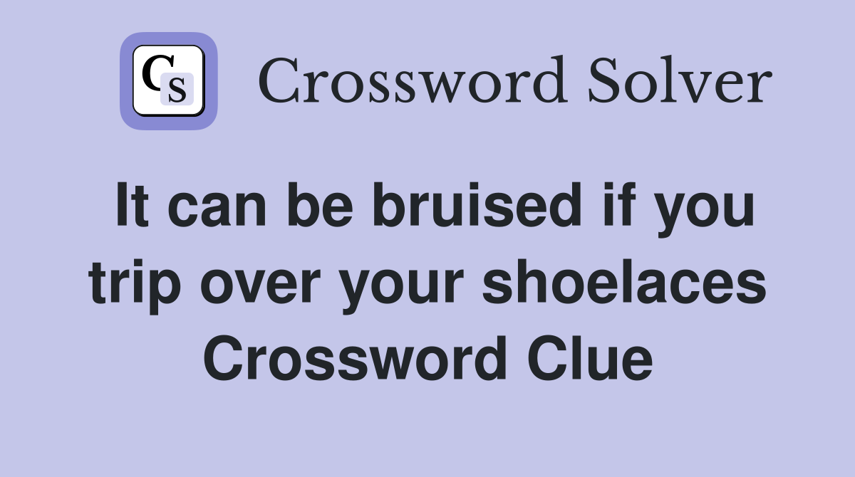It can be bruised if you trip over your shoelaces Crossword Clue