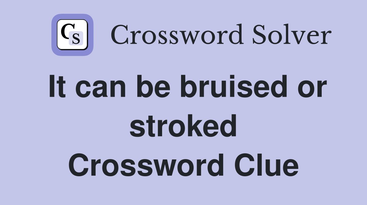 It can be bruised or stroked Crossword Clue