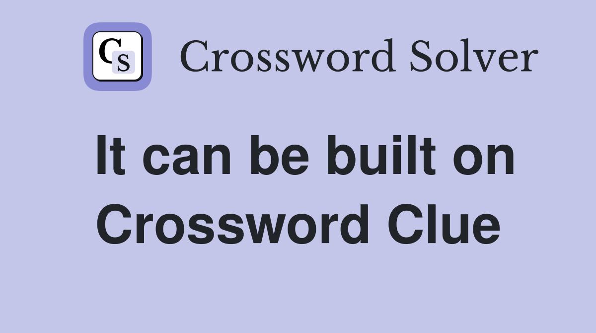 It can be built on Crossword Clue