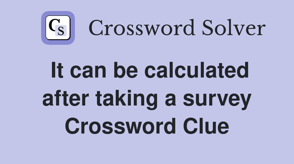 It can be calculated after taking a survey Crossword Clue