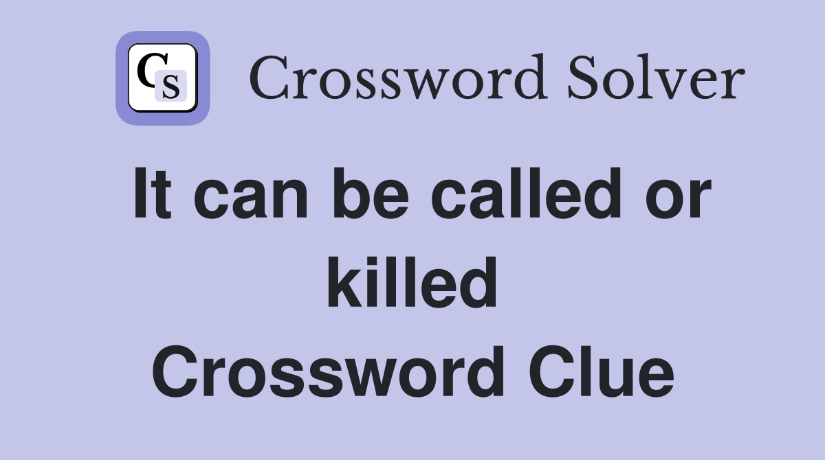 It can be called or killed Crossword Clue