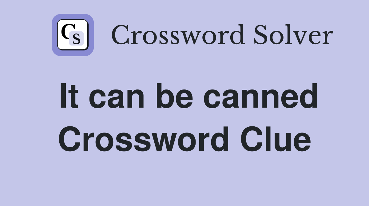 It can be canned Crossword Clue
