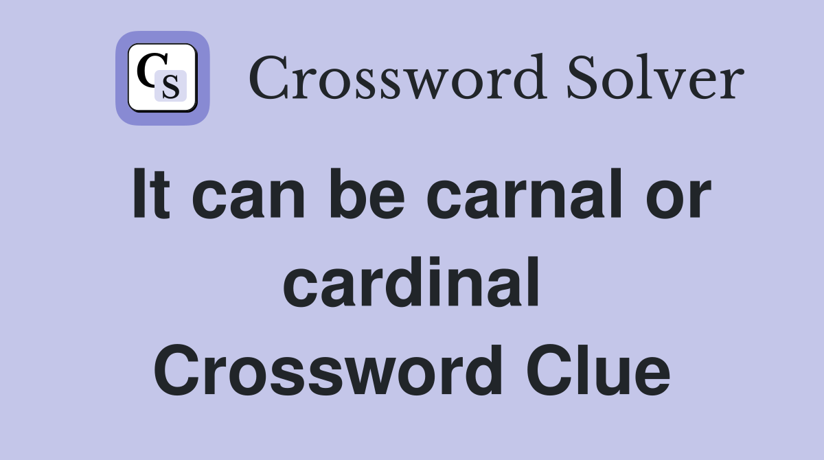 It can be carnal or cardinal Crossword Clue