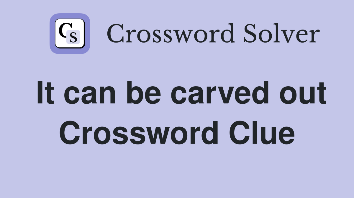 It can be carved out Crossword Clue