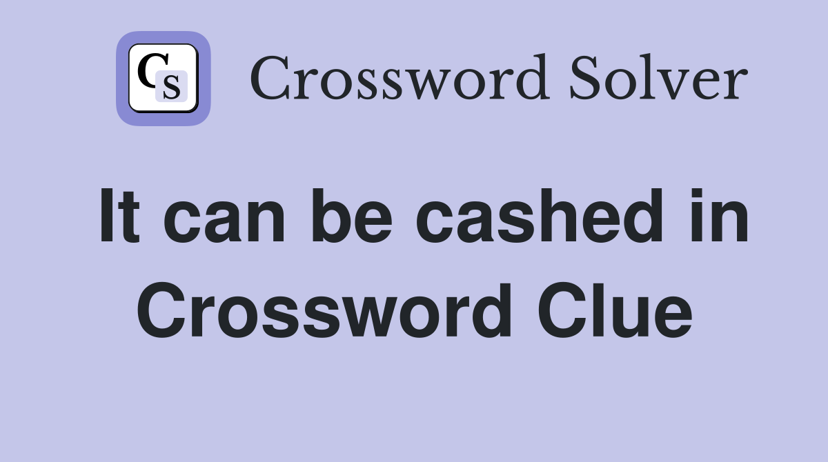 It can be cashed in Crossword Clue