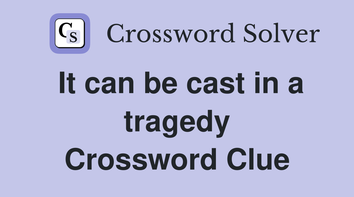 It can be cast in a tragedy Crossword Clue