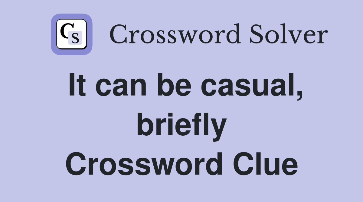 It can be casual, briefly Crossword Clue