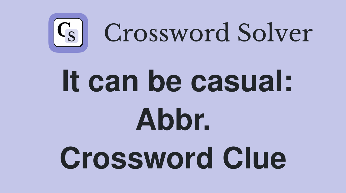 It can be casual: Abbr. Crossword Clue
