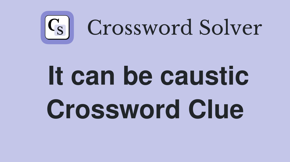 It can be caustic Crossword Clue