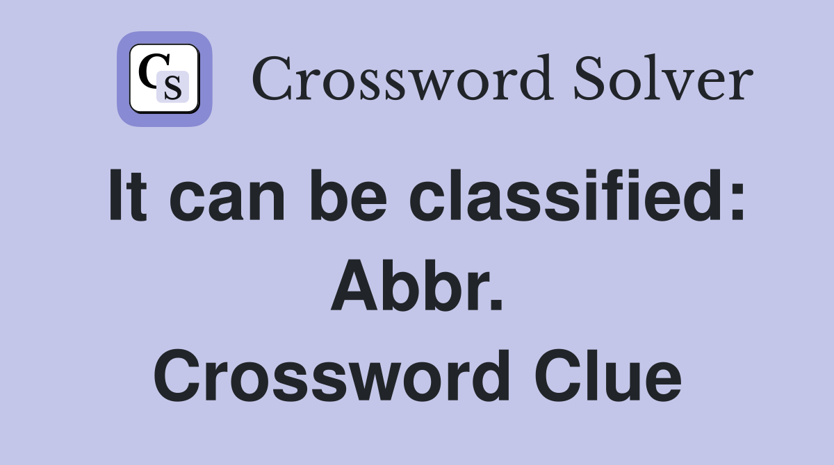 It can be classified: Abbr. Crossword Clue