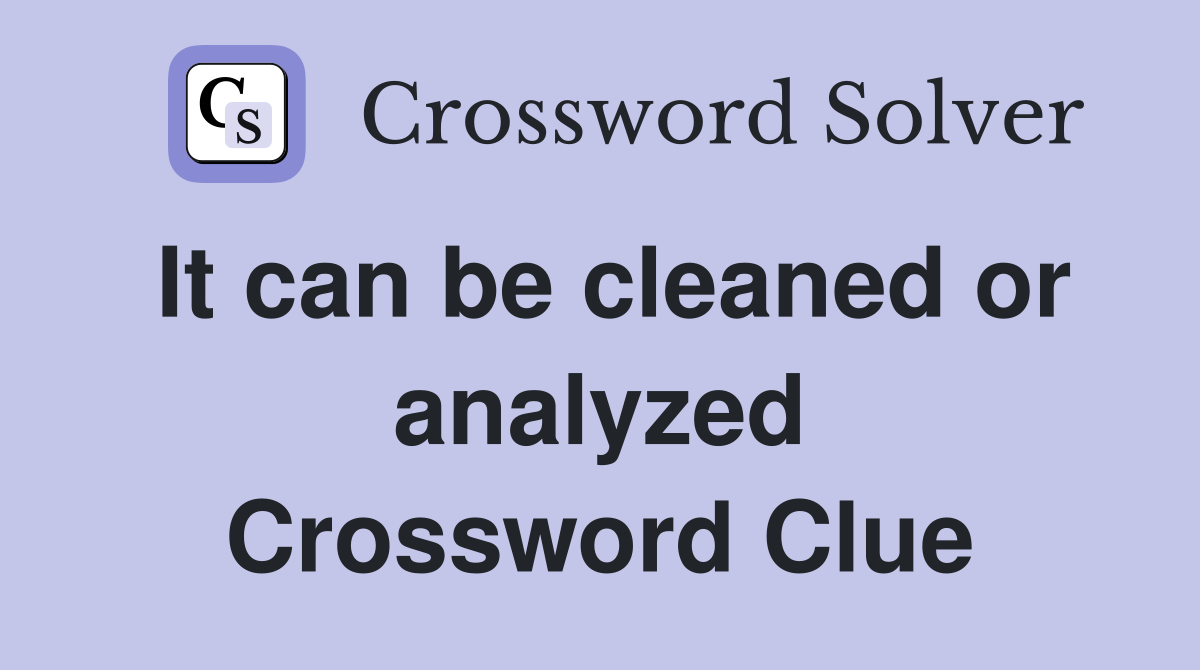 It can be cleaned or analyzed Crossword Clue