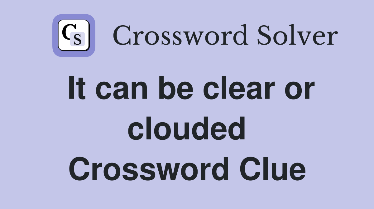 It can be clear or clouded Crossword Clue