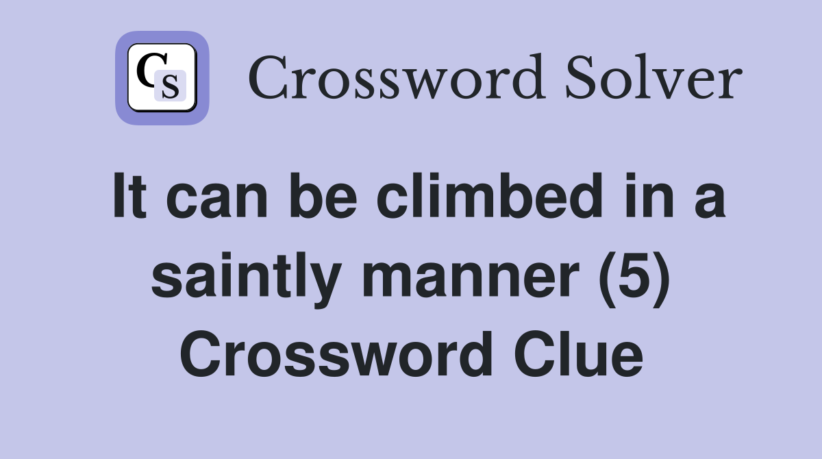 It can be climbed in a saintly manner (5) Crossword Clue