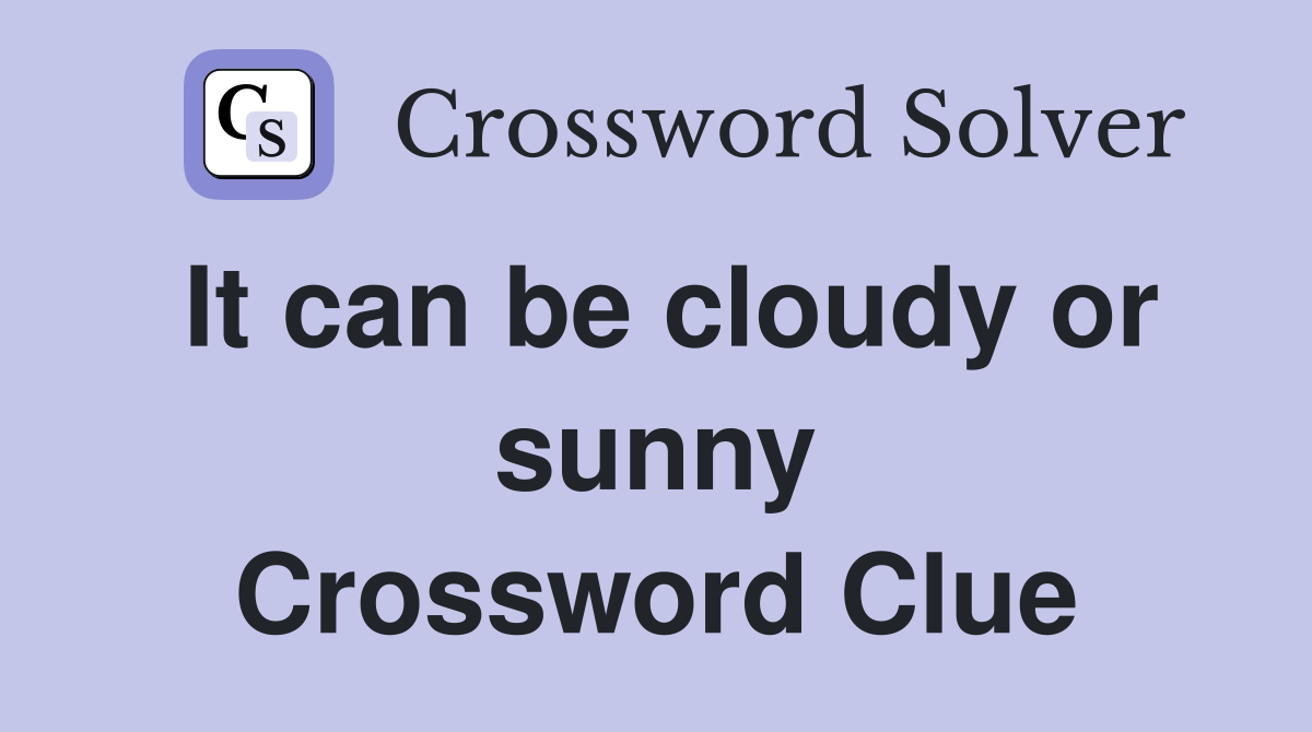 It can be cloudy or sunny Crossword Clue