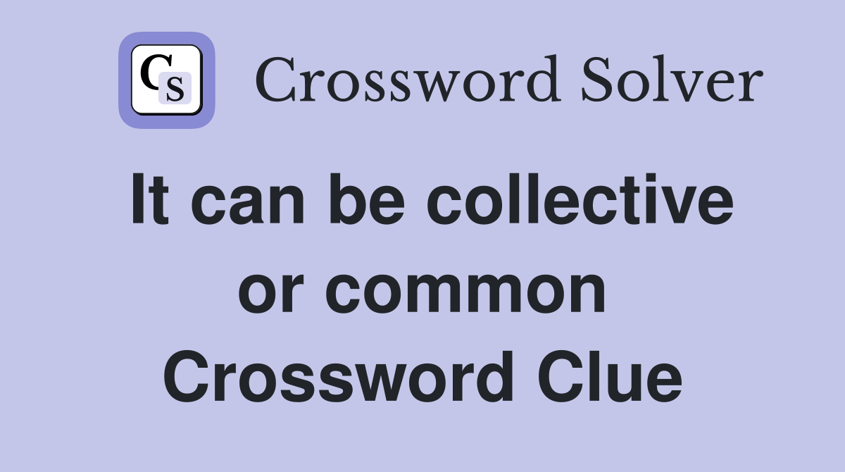 It can be collective or common Crossword Clue