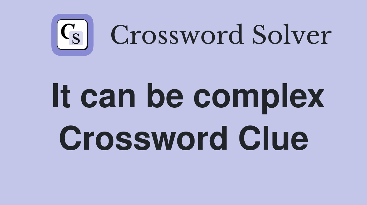 It can be complex Crossword Clue