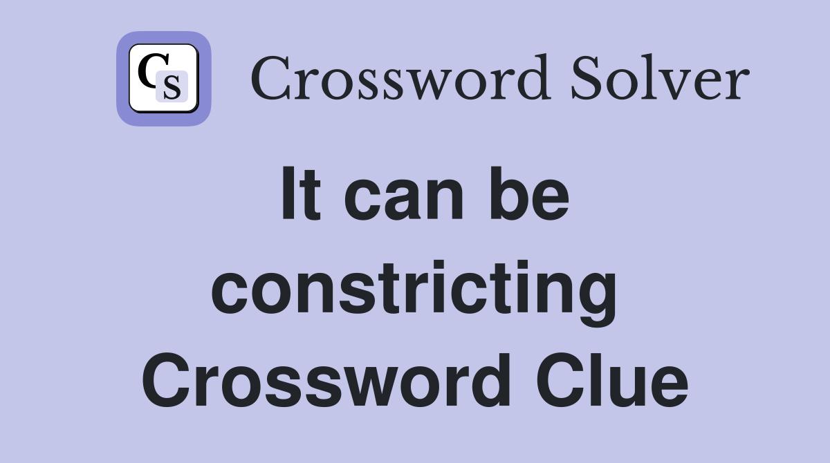 It can be constricting Crossword Clue