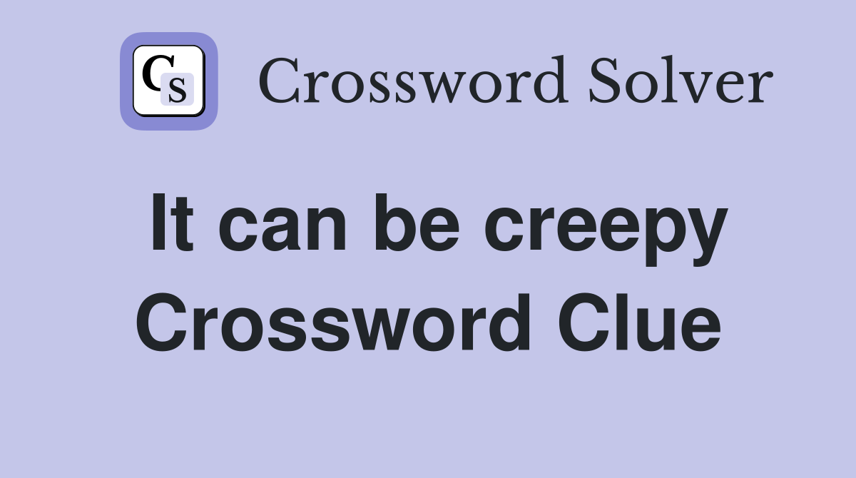 It can be creepy Crossword Clue