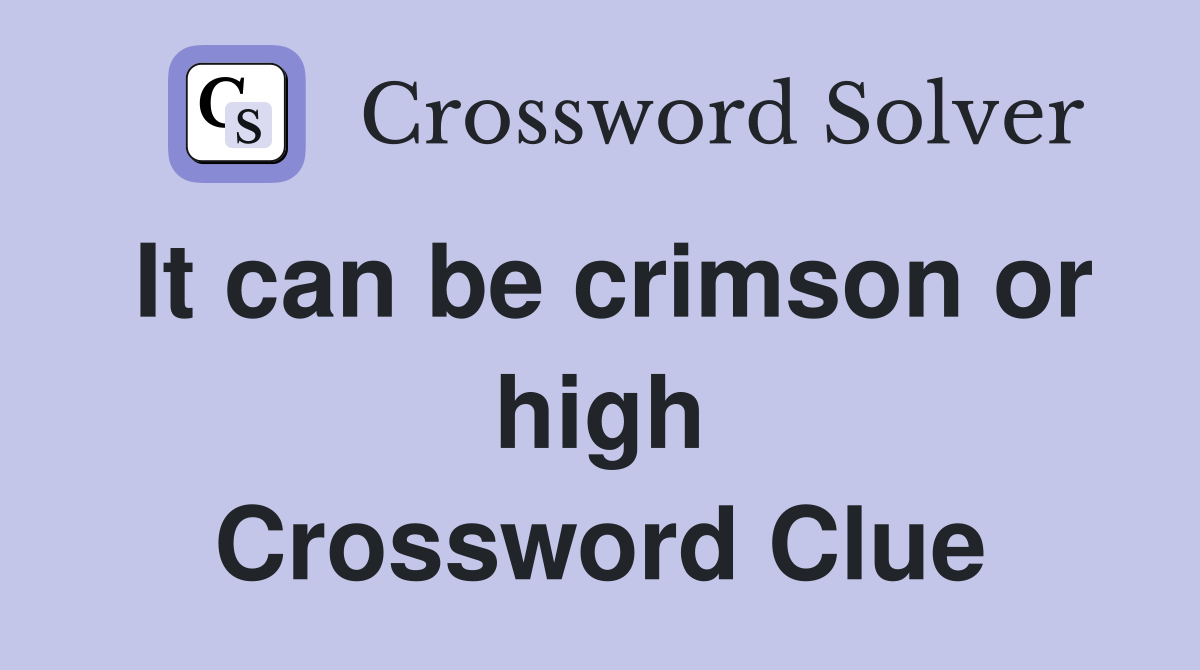 It can be crimson or high Crossword Clue