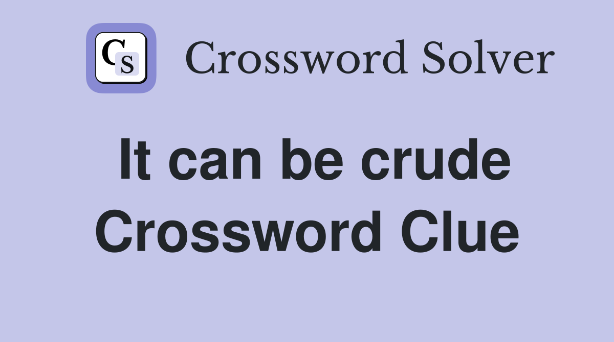 It can be crude Crossword Clue