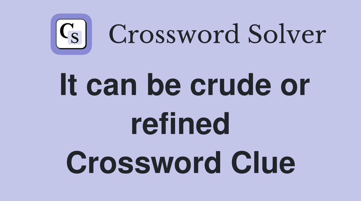 It can be crude or refined Crossword Clue