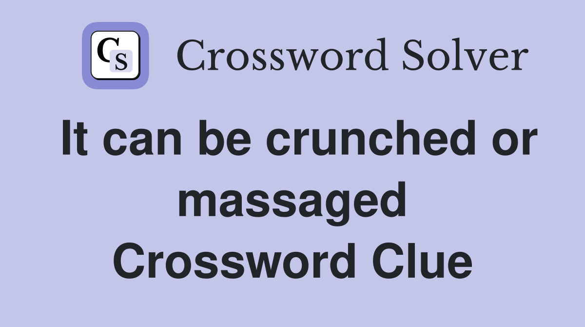 It can be crunched or massaged Crossword Clue