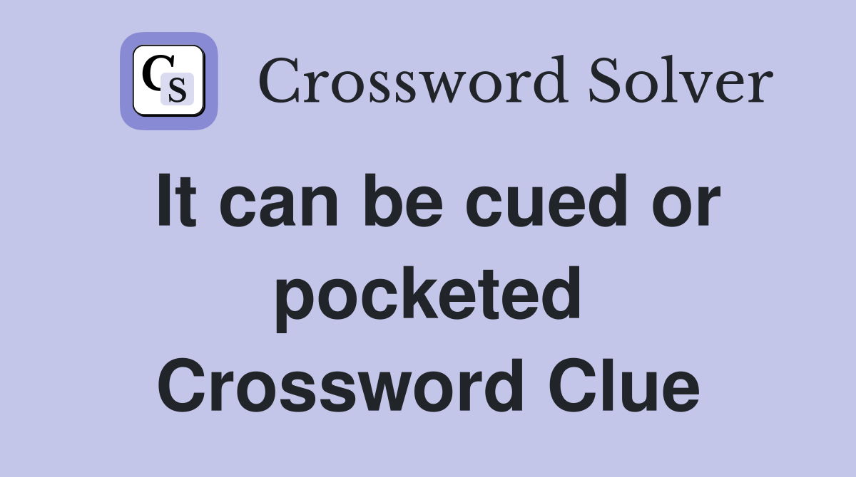 It can be cued or pocketed Crossword Clue